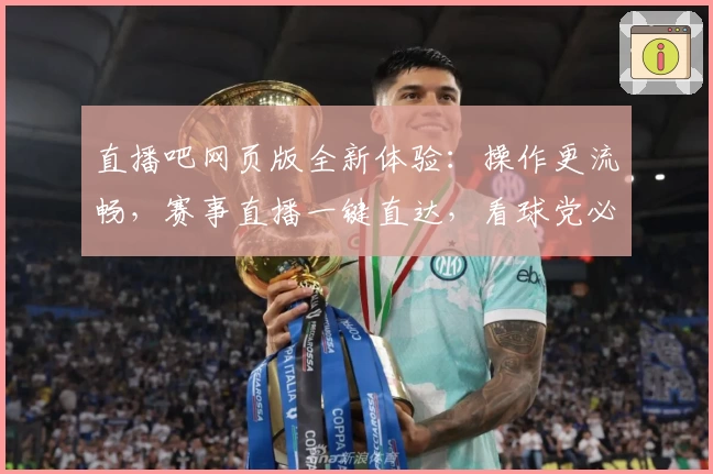 直播吧网页版全新体验：操作更流畅，赛事直播一键直达，看球党必备教程抢先看