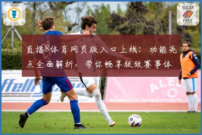 直播8体育网页版入口上线：功能亮点全面解析，带你畅享极致赛事体验