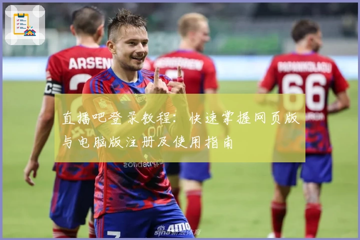 直播吧登录教程：快速掌握网页版与电脑版注册及使用指南