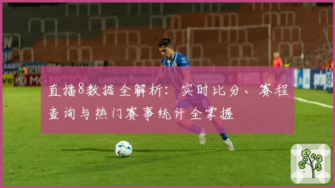 直播8数据全解析：实时比分、赛程查询与热门赛事统计全掌握