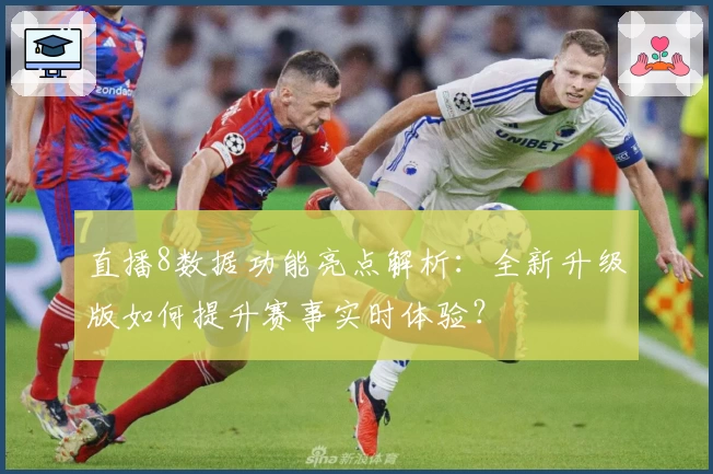 直播8数据功能亮点解析：全新升级版如何提升赛事实时体验？
